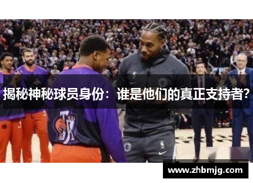 揭秘神秘球员身份：谁是他们的真正支持者？