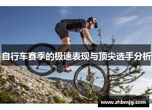 自行车赛季的极速表现与顶尖选手分析