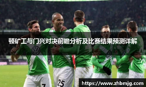 顿矿工与门兴对决前瞻分析及比赛结果预测详解
